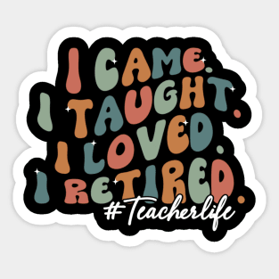 I Came I Taught I Loved I Retired Funny Teacher Sticker